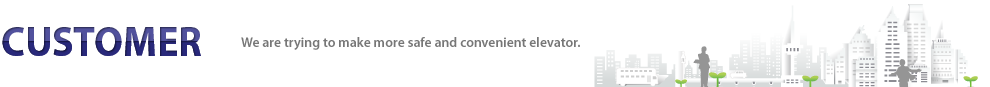 About Us | We are trying to make more safe and convenient elevator Customer Center | We are trying to make more safe and convenient elevator